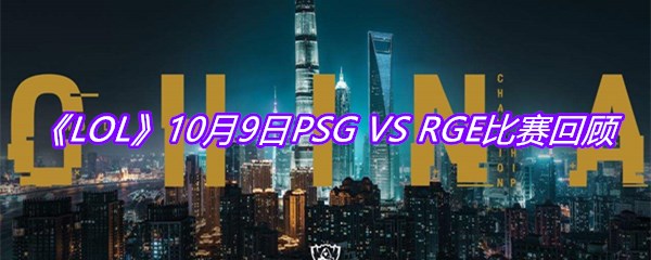 VS-RGE比赛回顾-10月9日PSG-VS-RGE比赛视频回放