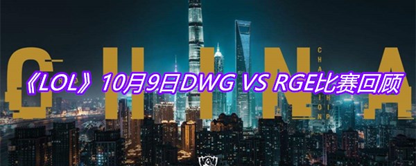 VS-RGE比赛回顾-10月9日DWG-VS-RGE比赛视频回放