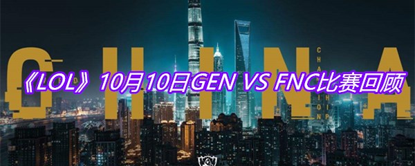 VS-FNC比赛回顾-10月10日GEN-VS-FNC比赛视频回放